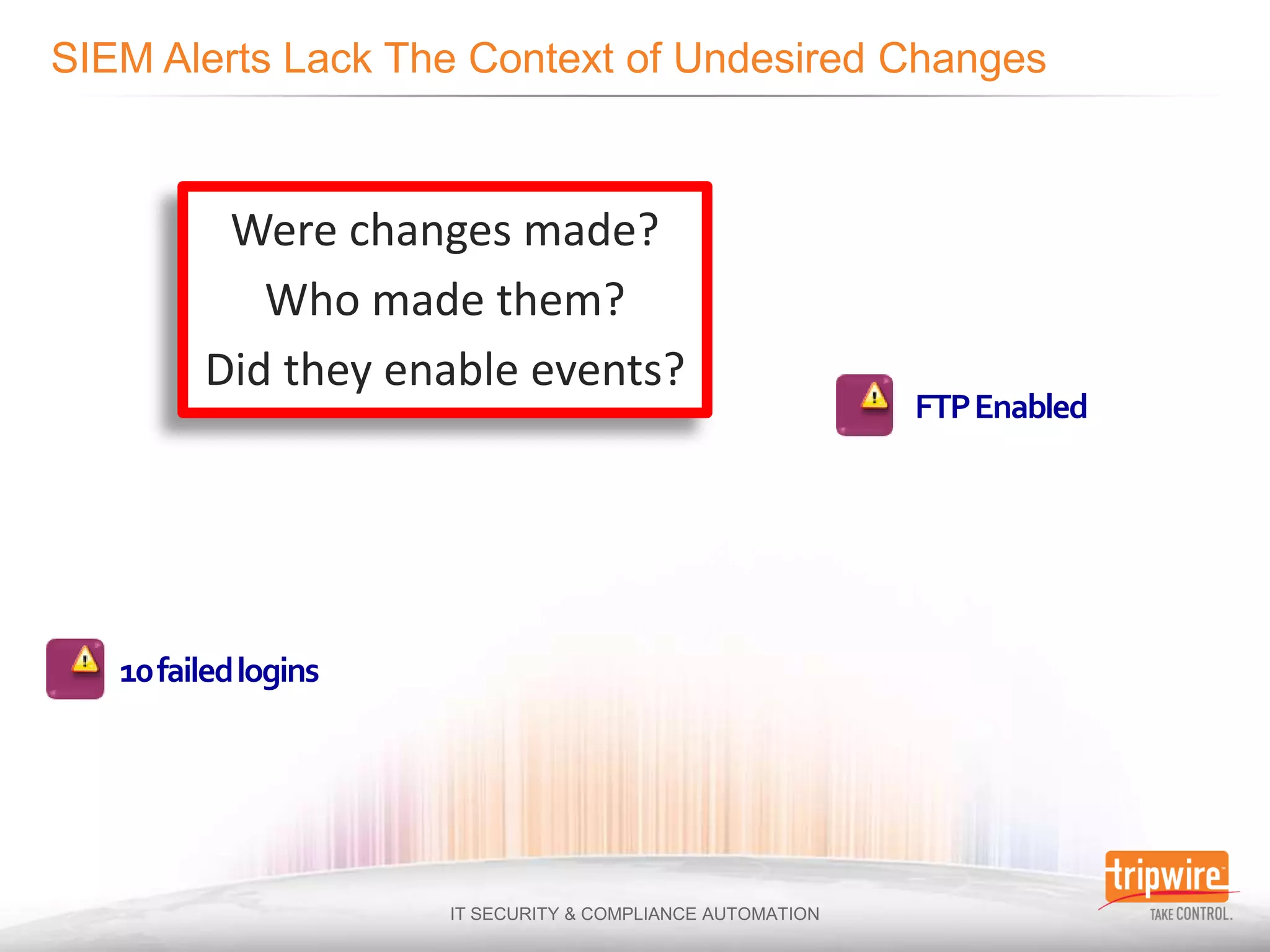 Were changes made?
         Who made them?
      Did they enable events?
                                FTP Enabled




10 failed logins
 