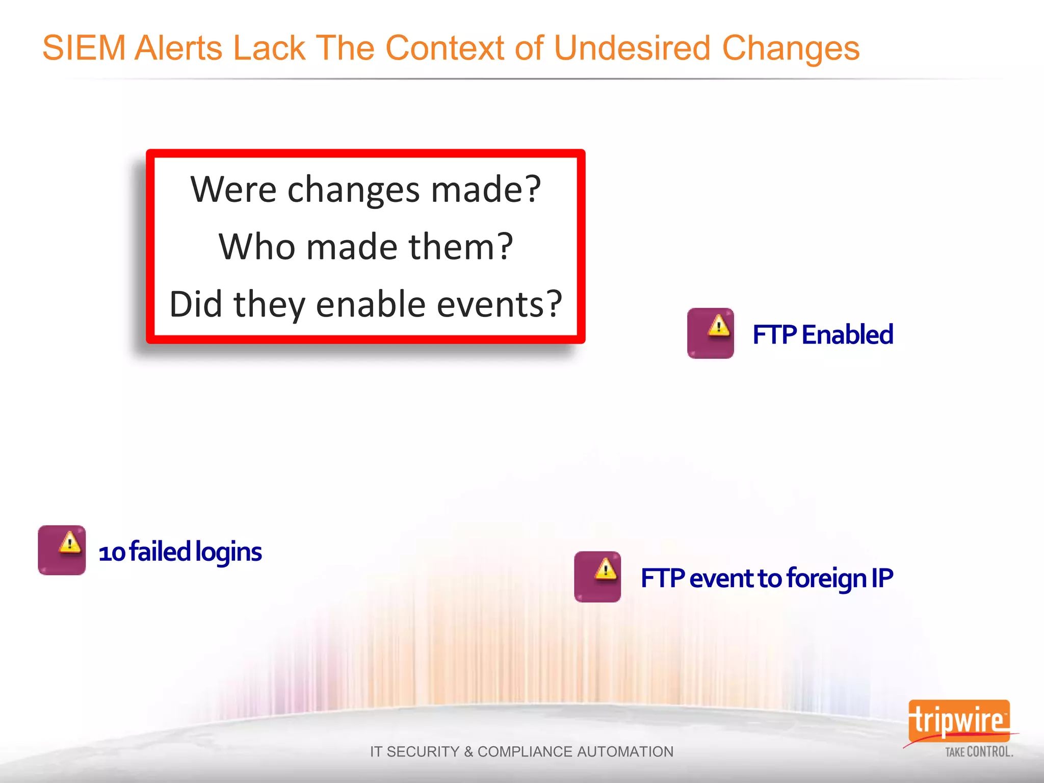 Were changes made?
         Who made them?
      Did they enable events?
                                          FTP Enabled




10 failed logins
                                FTP event to foreign IP
 
