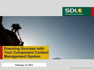 Ensuring Success with
Your Component Content
Management System

     February 12, 2013
                         SDL Proprietary and Confidential
 