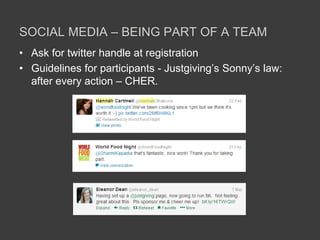 SOCIAL MEDIA – BEING PART OF A TEAM
• Ask for twitter handle at registration
• Guidelines for participants - Justgiving’s Sonny’s law:
after every action – CHER.
 