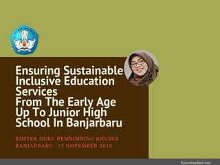 Ensuring sustainable inclusive education services from the early age up to junior high school in banjarbaru