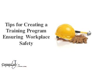 7
Tips for Creating a
Training Program
Ensuring Workplace
Safety
 