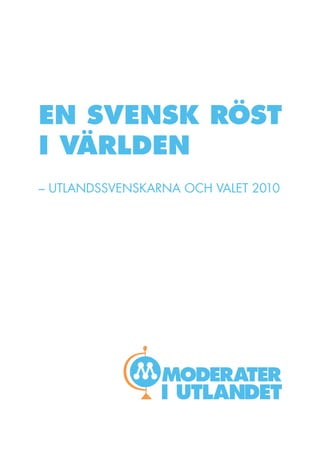 EN SVENSK RÖST
I VÄRLDEN
– Utlandssvenskarna och valet 2010
 