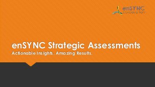 enSYNC Strategic Assessments
Actionable Insights. Amazing Results.
 