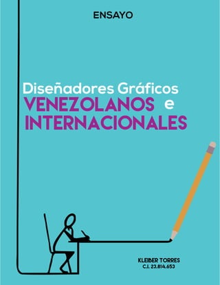 Kleiber Torres
C.I. 23.814.653
ENSAYO
e
Diseñadores Gráficos
Internacionales
Venezolanos
 