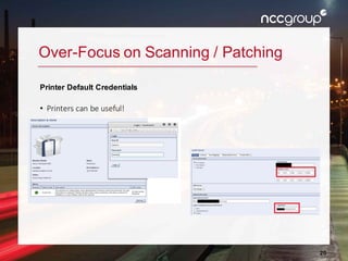 20
Over-Focus on Scanning / Patching
Printer Default Credentials
• Printers can be useful!
 