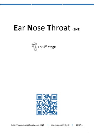 Ear Nose Throat (ENT)
For 5th stage
http://goo.gl/rjRf4F I LOKA©http://www.muhadharaty.com/ENT I
 