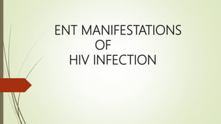 ENT MANIFESTATIONS
OF
HIV INFECTION
 