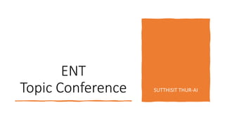 ENT
Topic Conference SUTTHISIT THUR-AI
 