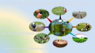 INSECTICIDES AND THEIR APPLICATION
BY:
DR. M. DILDAR GOGI
Assistant Professor, Entomology, UAF
 