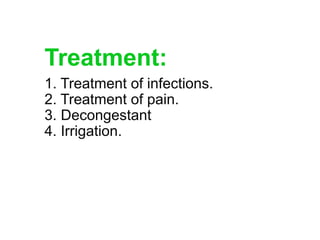 Treatment:
1. Treatment of infections.
2. Treatment of pain.
3. Decongestant
4. Irrigation.
 