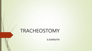 TRACHEOSTOMY
S.SUKRUTH
 