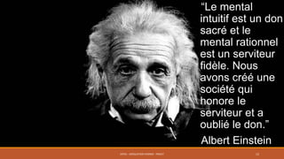 “Le mental
intuitif est un don
sacré et le
mental rationnel
est un serviteur
fidèle. Nous
avons créé une
société qui
honore le
serviteur et a
oublié le don.”
Albert Einstein
ENT01 - ADÉQUATION HOMME - PROJET

12

 