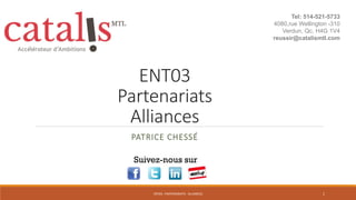 ENT03
Partenariats
Alliances
PATRICE CHESSÉ
Suivez-nous sur
1ENT03 - PARTENARIATS - ALLIANCES
Tel: 514-521-5733
4080,rue Wellington -310
Verdun, Qc, H4G 1V4
reussir@catalismtl.com
 