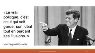 ENT04 - GESTION DES RESSOURCES HUMAINES 2
«Le vrai
politique, c’est
celui qui sait
garder son idéal
tout en perdant
ses illusions. »
John Fitzgerald Kennedy
 