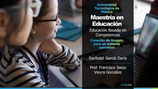 Maestría en
Educación
Educación Basada en
Competencias
Garibaldi García Darío
Prof. Francisco Jesús
Vieyra González
 