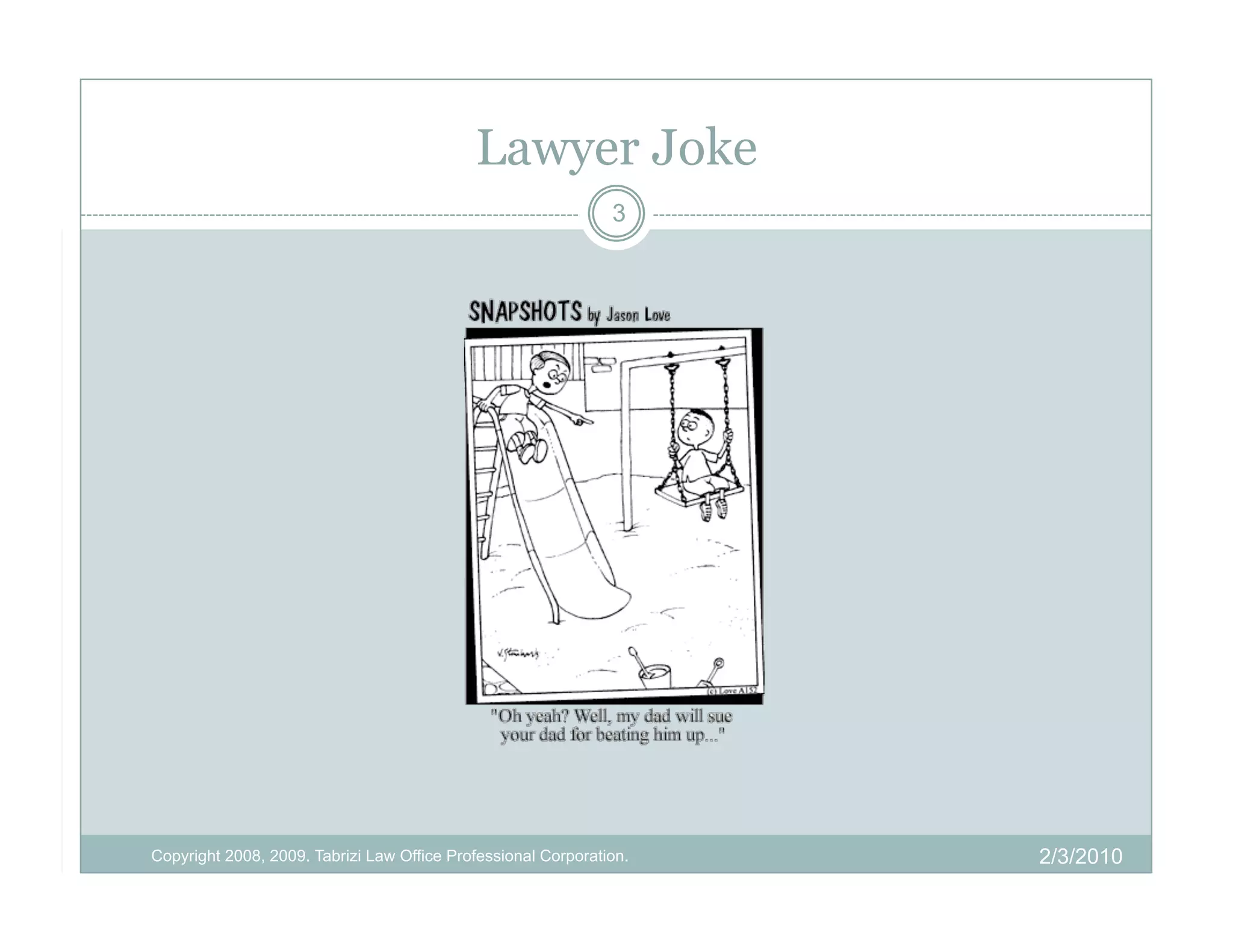 Lawyer Joke
                                                               3




Copyright 2008, 2009. Tabrizi Law Office Professional Corporation.   2/3/2010
 