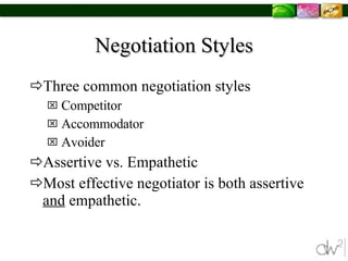 Negotiation Styles Three common negotiation styles Competitor Accommodator Avoider Assertive vs. Empathetic  Most effective negotiator is both assertive  and  empathetic. 
