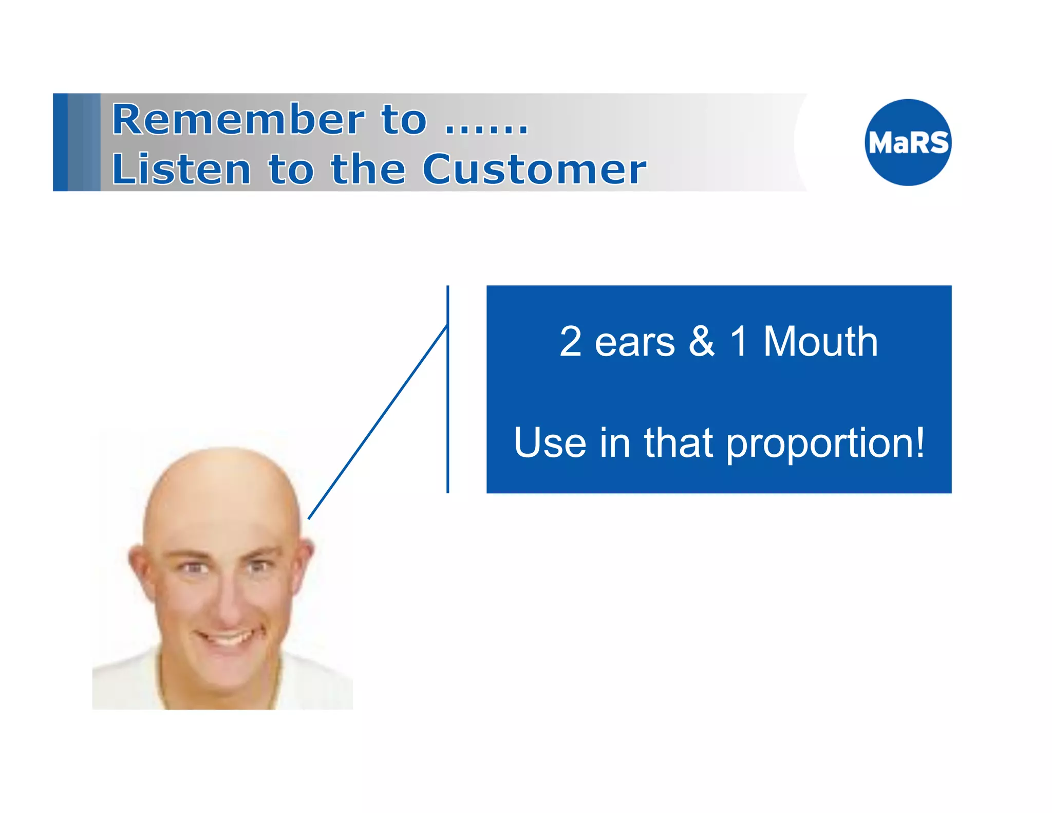 2 ears & 1 Mouth

Use in that proportion!
 