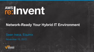 Network-Ready Your Hybrid IT Environment
Sean Iraca, Equinix
November 15, 2013

 
