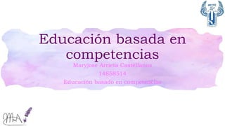 Educación basada en
competencias
Maryjose Arrieta Castellanos
14858514
Educación basado en competencias
 