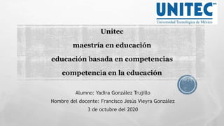 Alumno: Yadira González Trujillo
Nombre del docente: Francisco Jesús Vieyra González
3 de octubre del 2020
 