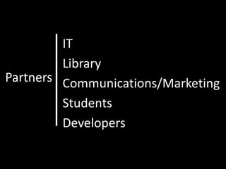 IT
         Library
Partners Communications/Marketing
         Students
         Developers
 