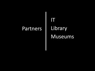 IT
Partners   Library
           Museums
 