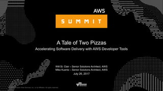 © 2017, Amazon Web Services, Inc. or its Affiliates. All rights reserved.
July 26, 2017
A Tale of Two Pizzas
Accelerating Software Delivery with AWS Developer Tools
Will St. Clair – Senior Solutions Architect, AWS
Mike Kuentz – Senior Solutions Architect, AWS
 