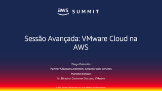 © 2018, Amazon Web Services, Inc. or its affiliates. All rights reserved.
Diego Dalmolin
Partner Solutions Architect, Amazon Web Services
Sessão Avançada: VMware Cloud na
AWS
Marcelo Bressan
Sr. Director Customer Success, VMware
 