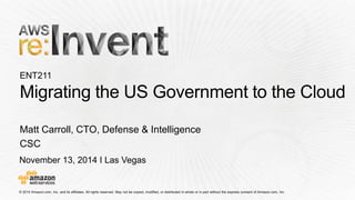 November 13, 2014 I Las Vegas 
Matt Carroll, CTO, Defense & Intelligence 
CSC  