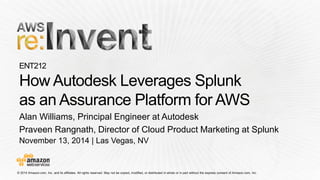 November 13, 2014 | Las Vegas, NV 
Alan Williams, Principal Engineer at Autodesk 
Praveen Rangnath, Director of Cloud Product Marketing at Splunk  