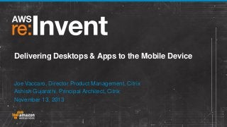 Delivering Desktops & Apps to the Mobile Device

Joe Vaccaro, Director Product Management, Citrix
Ashish Gujarathi, Principal Architect, Citrix
November 13, 2013

 