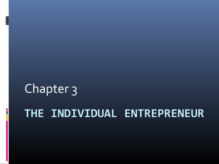THE INDIVIDUAL ENTREPRENEUR
Chapter 3
 