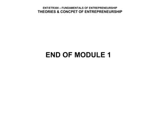 ENT/ETR300 – FUNDAMENTALS OF ENTREPRENEURSHIP
THEORIES & CONCPET OF ENTREPRENEURSHIP
END OF MODULE 1
 