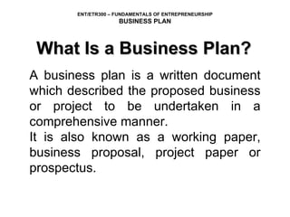 What Is a Business Plan? A business plan is a written document which described the proposed business or project to be undertaken in a comprehensive manner. It is also known as a working paper, business proposal, project paper or prospectus. 