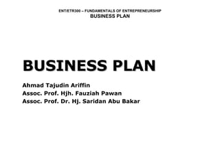 BUSINESS PLAN Ahmad Tajudin Ariffin Assoc. Prof. Hjh. Fauziah Pawan Assoc. Prof. Dr. Hj. Saridan Abu Bakar 