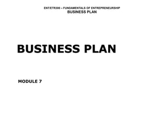 ENT/ETR300 – FUNDAMENTALS OF ENTREPRENEURSHIP
BUSINESS PLAN
BUSINESS PLAN
MODULE 7
 