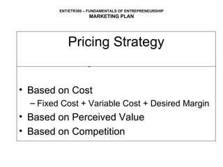 Common Pricing Methods: Based on Cost Fixed Cost + Variable Cost + Desired Margin Based on Perceived Value Based on Competition Pricing Strategy 