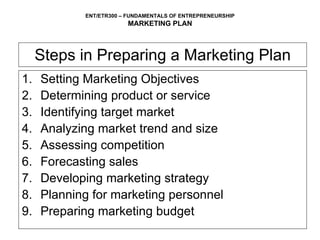 Steps in Preparing a Marketing Plan Setting Marketing Objectives Determining product or service 3.  Identifying target market 4.  Analyzing market trend and size 5.  Assessing competition 6.  Forecasting sales 7. Developing marketing strategy 8.  Planning for marketing personnel  9.  Preparing marketing budget 