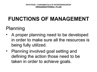 FUNCTIONS OF MANAGEMENT Planning A proper planning need to be developed in order to make sure all the resources is being fully utilized.  Planning involved goal setting and defining the action those need to be taken in order to achieve goals. 