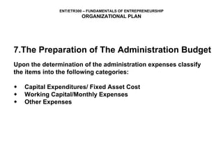 7.The Preparation of The Administration Budget Upon the determination of the administration expenses classify the items into the following categories:    Capital Expenditures/ Fixed Asset Cost    Working Capital/Monthly Expenses     Other Expenses 