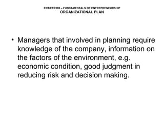 Managers that involved in planning require knowledge of the company, information on the factors of the environment, e.g. economic condition, good judgment in reducing risk and decision making. 