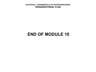 ENT/ETR300 – FUNDAMENTALS OF ENTREPRENEURSHIP
         ORGANIZATIONAL PLAN




 END OF MODULE 10
 