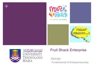 +

Fruit Shack Enterprise
ENT300
Fundamental of Entrepreneurship

 