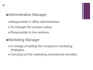 +
 Administration
 Responsible
 To

in office administration.

manage the workers salary.

 Responsible

 Marketing
...