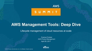 © 2016, Amazon Web Services, Inc. or its Affiliates. All rights reserved.
Prashant Prahlad
AWS Product Management
April 20, 2017
AWS Management Tools: Deep Dive
Lifecycle management of cloud resources at scale
 
