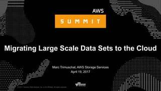 © 2017, Amazon Web Services, Inc. or its Affiliates. All rights reserved.
Marc Trimuschat, AWS Storage Services
April 19, 2017
Migrating Large Scale Data Sets to the Cloud
 