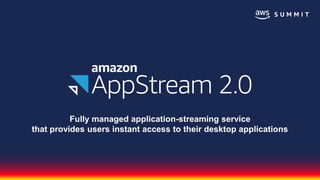 © 2018, Amazon Web Services, Inc. or its affiliates. All rights reserved.
Fully managed application-streaming service
that...