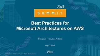 © 2017, Amazon Web Services, Inc. or its Affiliates. All rights reserved.
Brian Lewis – Solutions Architect
July 27, 2017
Best Practices for
Microsoft Architectures on AWS
 
